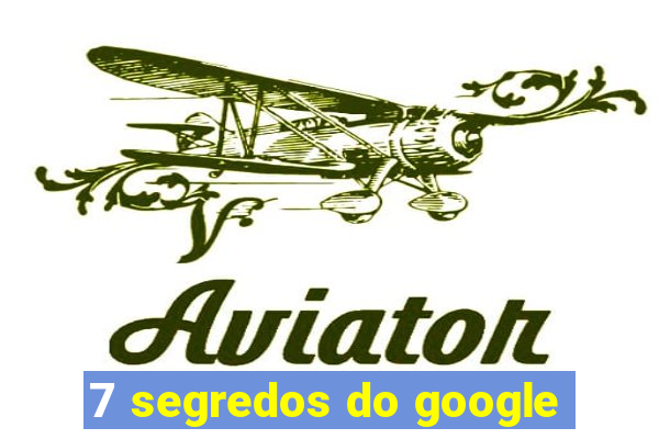 7 segredos do google